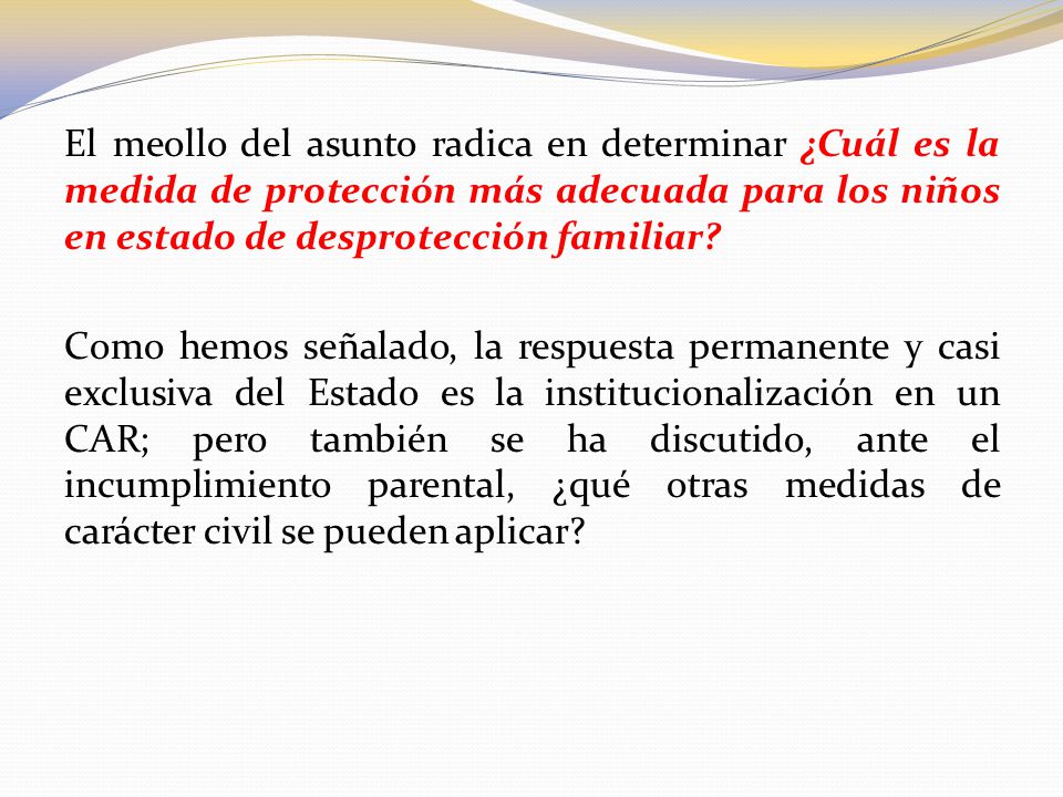 El meollo del asunto radica en determinar ¿Cuál es la medida de protección más adecuada para los niños en estado de desprotección familiar.
