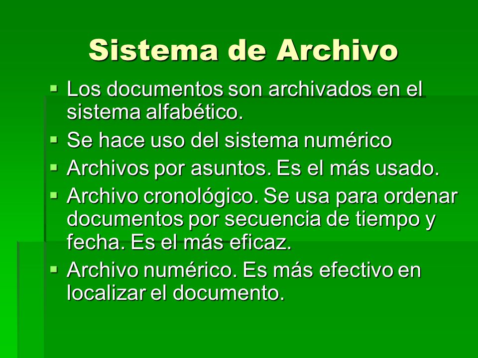 Sistema de Archivo Los documentos son archivados en el sistema alfabético. Se hace uso del sistema numérico.