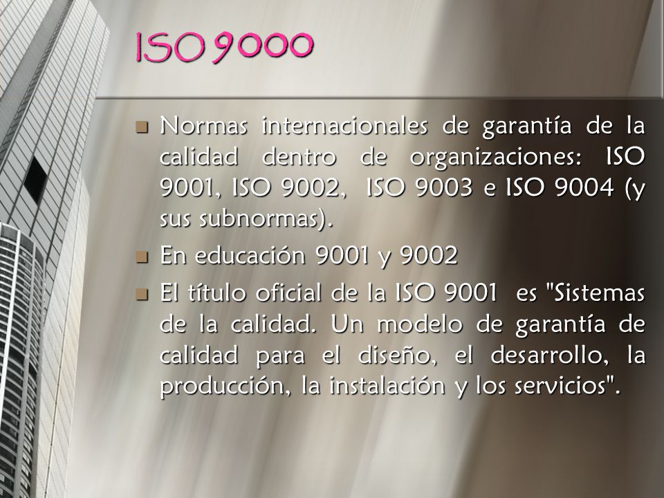 ISO 9000 Normas internacionales de garantía de la calidad dentro de organizaciones: ISO 9001, ISO 9002, ISO 9003 e ISO 9004 (y sus subnormas).