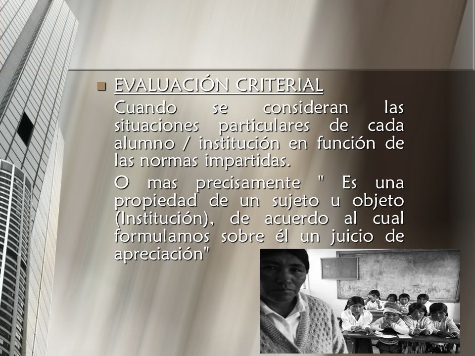 EVALUACIÓN CRITERIAL Cuando se consideran las situaciones particulares de cada alumno / institución en función de las normas impartidas.
