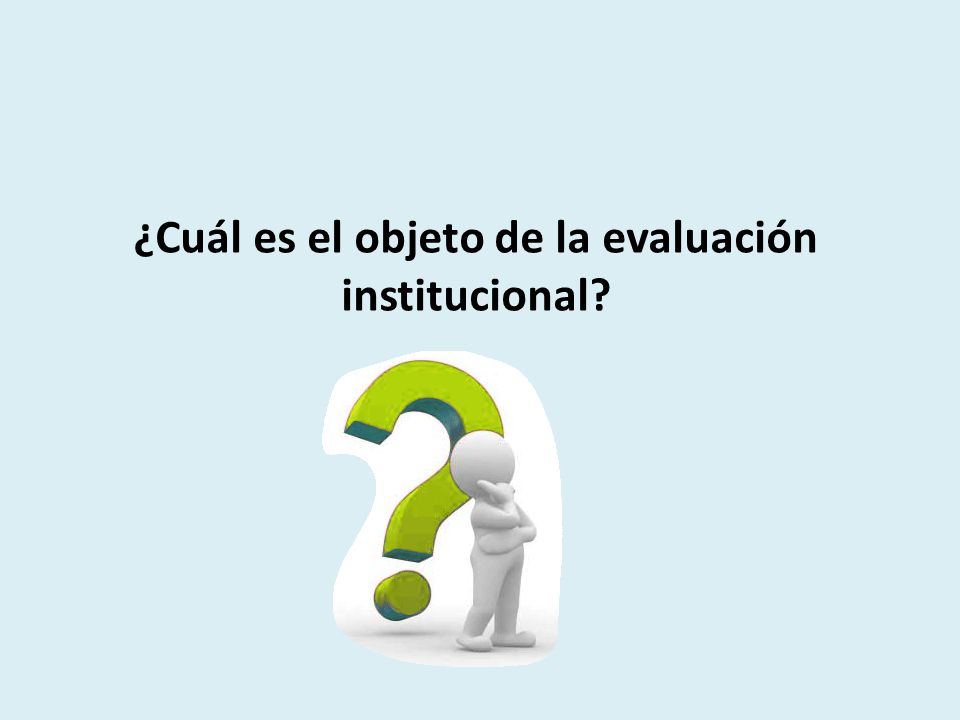 ¿Cuál es el objeto de la evaluación institucional