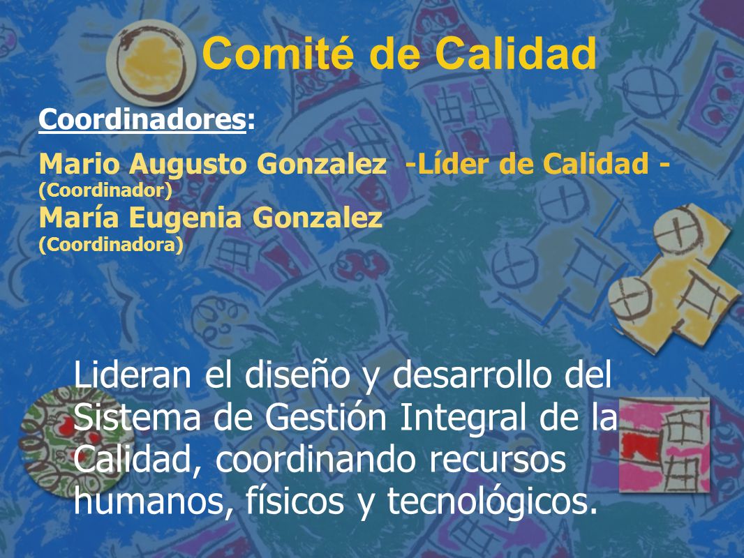 Comité de Calidad Coordinadores: Mario Augusto Gonzalez -Líder de Calidad - (Coordinador) María Eugenia Gonzalez.