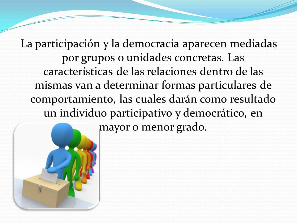 La participación y la democracia aparecen mediadas por grupos o unidades concretas.