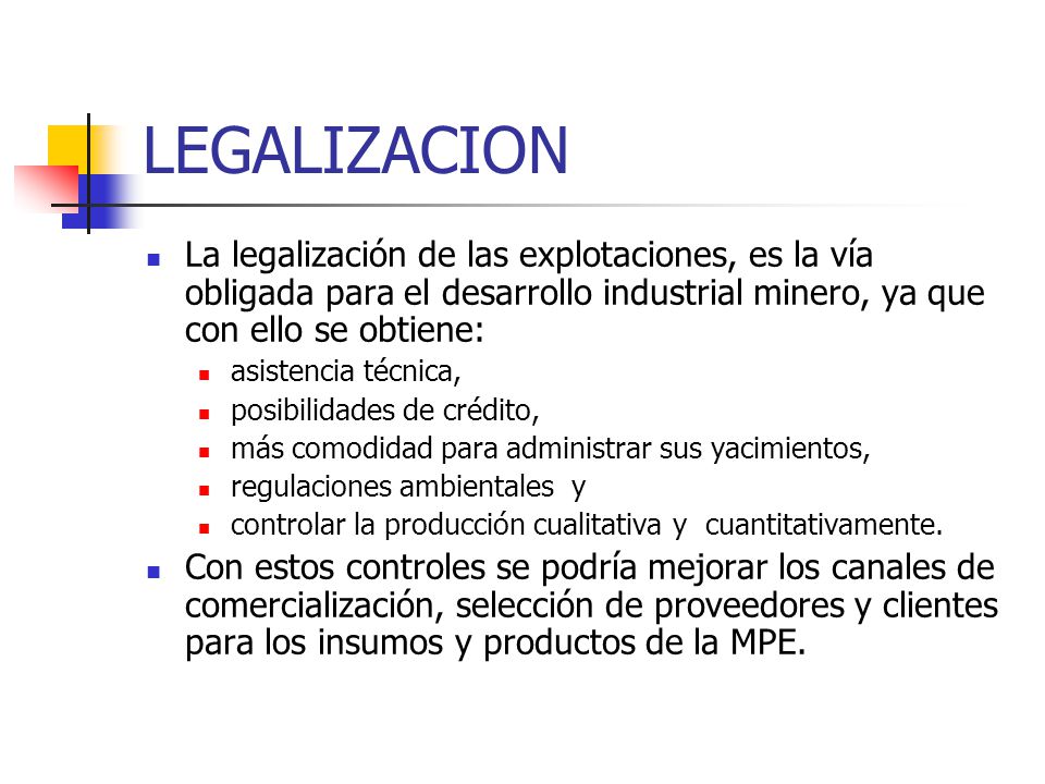 LEGALIZACION La legalización de las explotaciones, es la vía obligada para el desarrollo industrial minero, ya que con ello se obtiene: