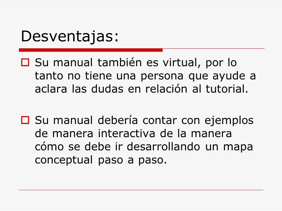 Desventajas: Su manual también es virtual, por lo tanto no tiene una persona que ayude a aclara las dudas en relación al tutorial.
