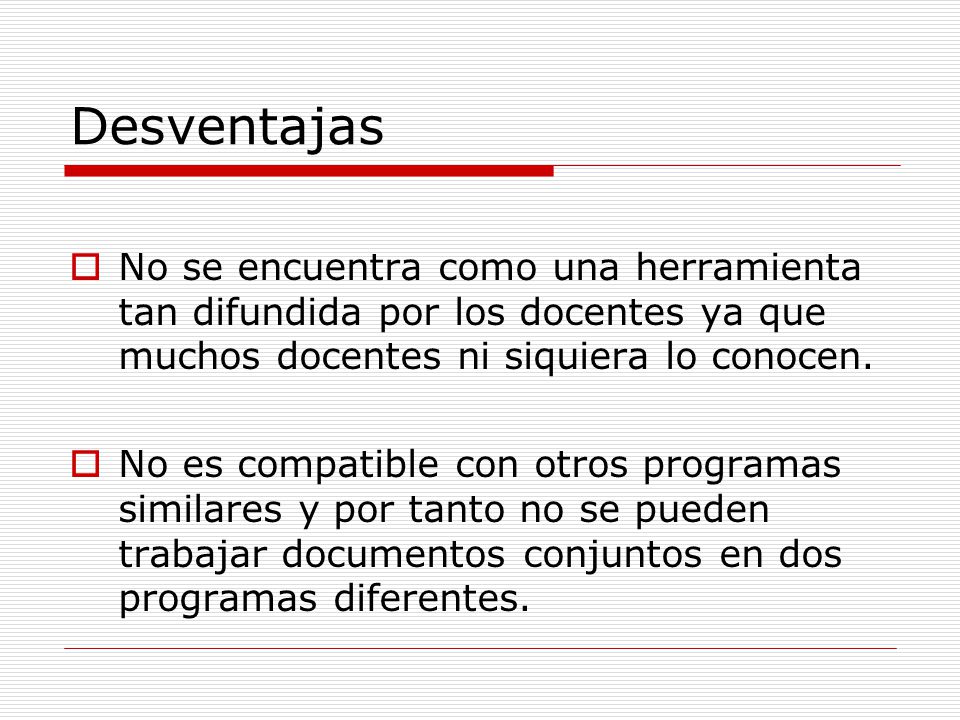 Desventajas No se encuentra como una herramienta tan difundida por los docentes ya que muchos docentes ni siquiera lo conocen.