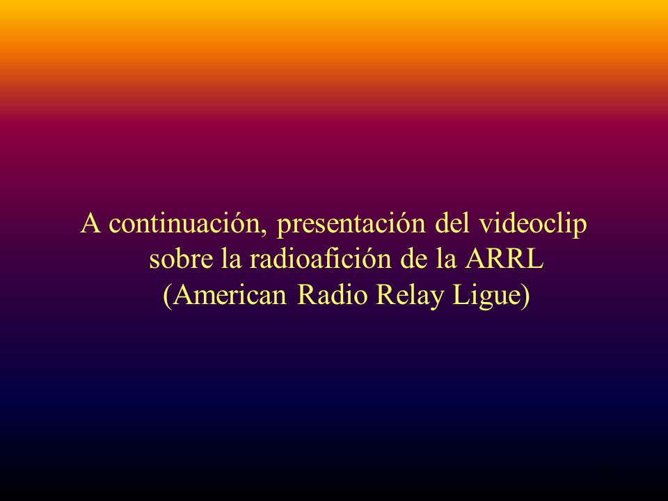A continuación, presentación del videoclip sobre la radioafición de la ARRL (American Radio Relay Ligue)