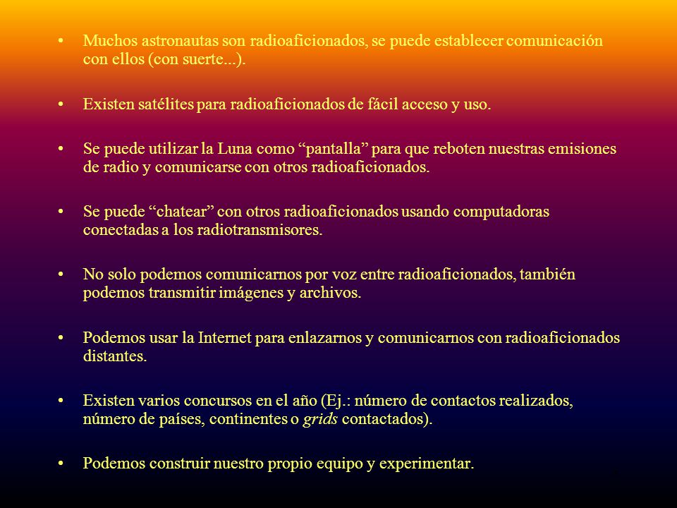 Muchos astronautas son radioaficionados, se puede establecer comunicación con ellos (con suerte...).
