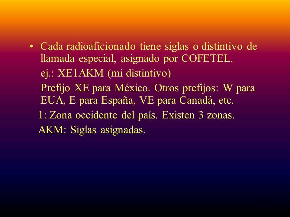 Cada radioaficionado tiene siglas o distintivo de llamada especial, asignado por COFETEL.