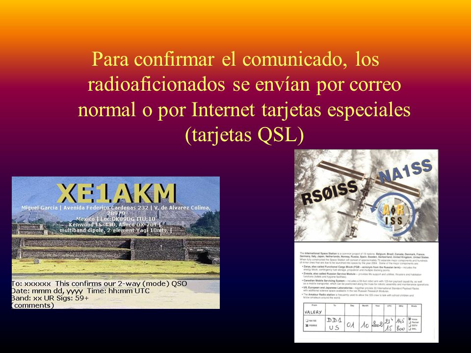 Para confirmar el comunicado, los radioaficionados se envían por correo normal o por Internet tarjetas especiales (tarjetas QSL)