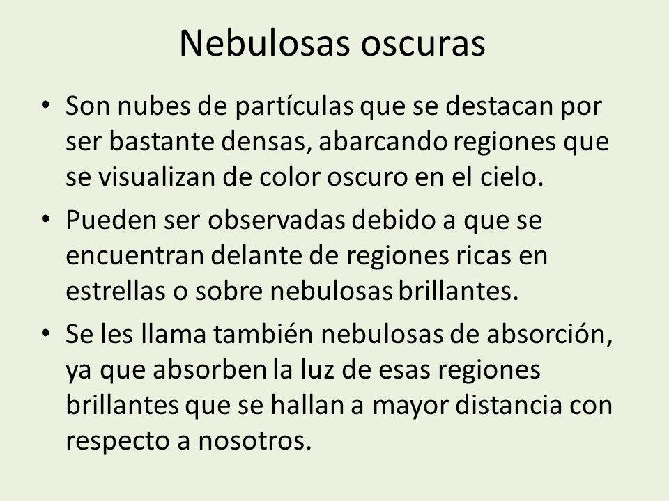 Nebulosas oscuras Son nubes de partículas que se destacan por ser bastante densas, abarcando regiones que se visualizan de color oscuro en el cielo.