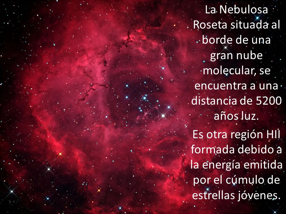 La Nebulosa Roseta situada al borde de una gran nube molecular, se encuentra a una distancia de 5200 años luz.