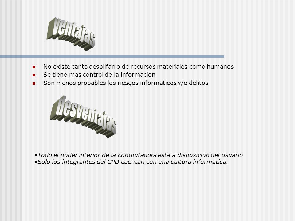 ventajas No existe tanto despilfarro de recursos materiales como humanos. Se tiene mas control de la informacion.