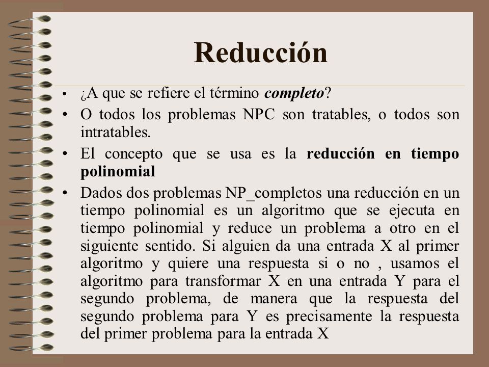 Reducción ¿A que se refiere el término completo O todos los problemas NPC son tratables, o todos son intratables.