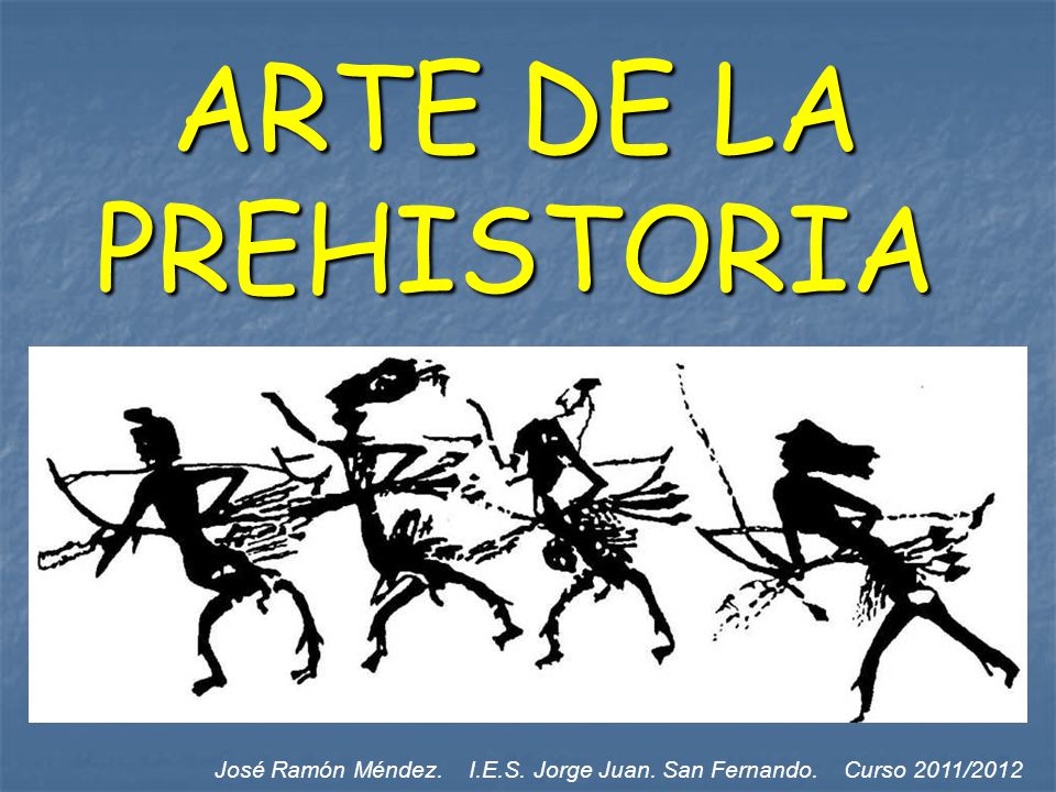 ARTE DE LA PREHISTORIA José Ramón Méndez. I.E.S. Jorge Juan. San Fernando. Curso 2011/2012