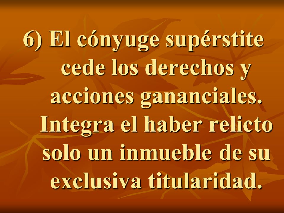 6) El cónyuge supérstite cede los derechos y acciones gananciales