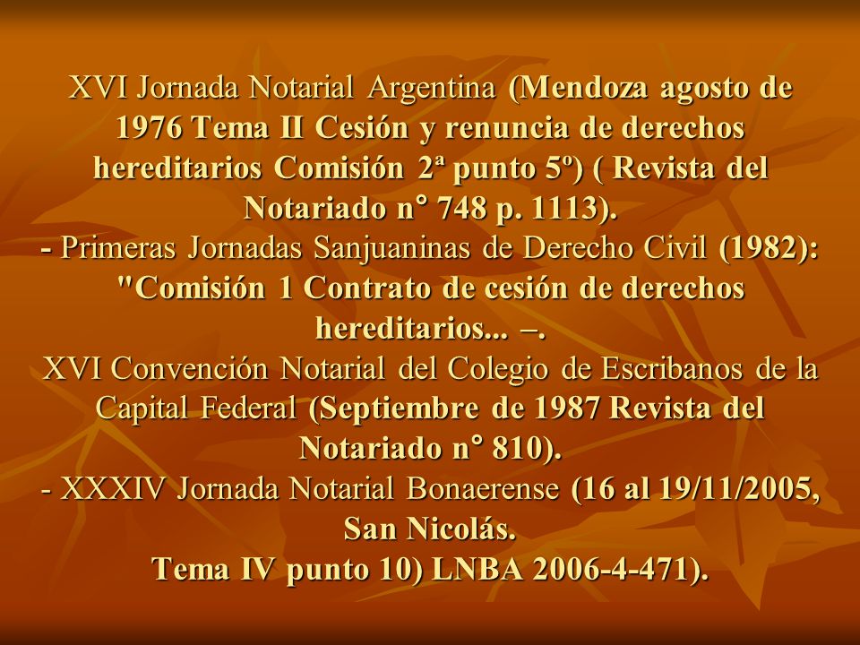 XVI Jornada Notarial Argentina (Mendoza agosto de 1976 Tema II Cesión y renuncia de derechos hereditarios Comisión 2ª punto 5º) ( Revista del Notariado n° 748 p.