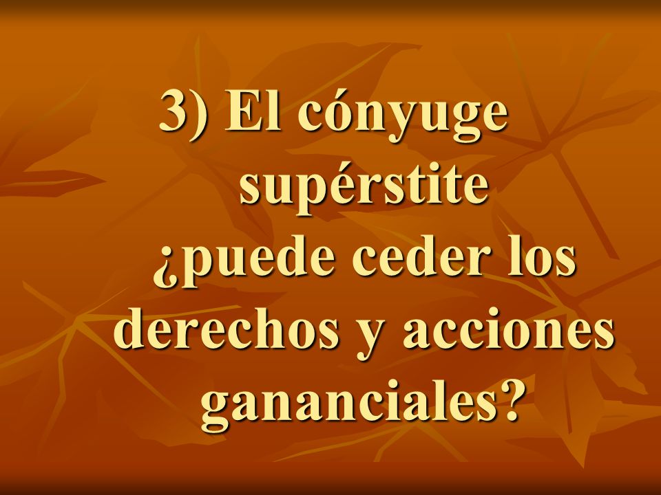 3) El cónyuge supérstite ¿puede ceder los derechos y acciones gananciales