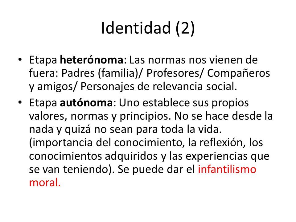 Identidad (2) Etapa heterónoma: Las normas nos vienen de fuera: Padres (familia)/ Profesores/ Compañeros y amigos/ Personajes de relevancia social.