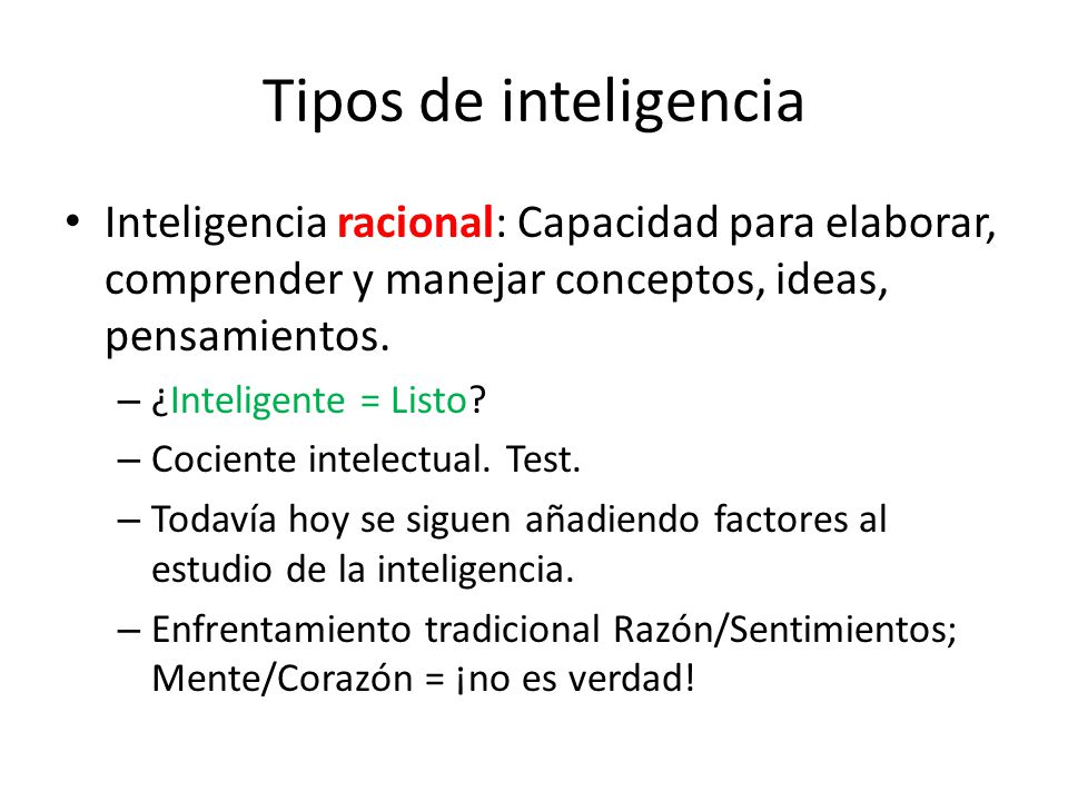 Tipos de inteligencia Inteligencia racional: Capacidad para elaborar, comprender y manejar conceptos, ideas, pensamientos.