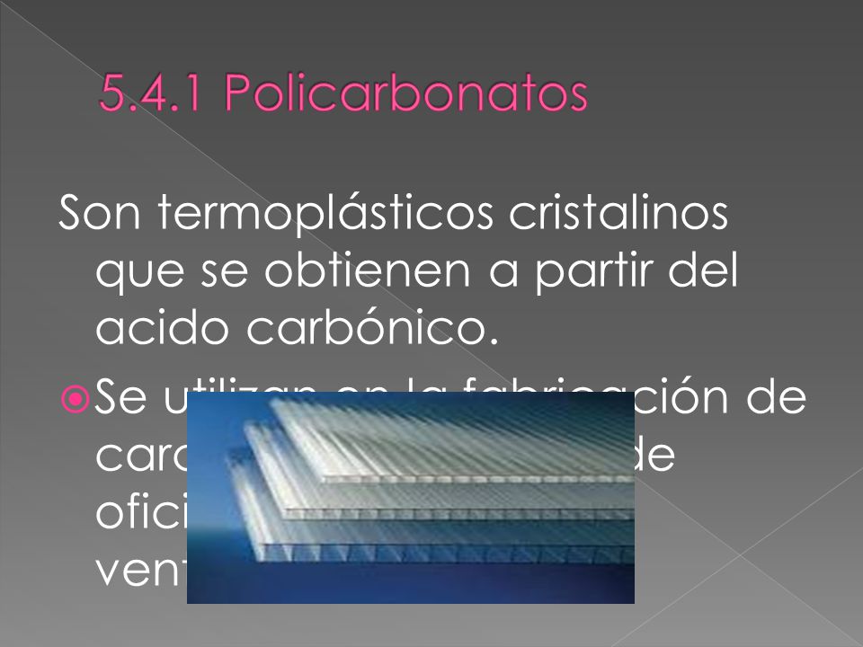 5.4.1 Policarbonatos Son termoplásticos cristalinos que se obtienen a partir del acido carbónico.