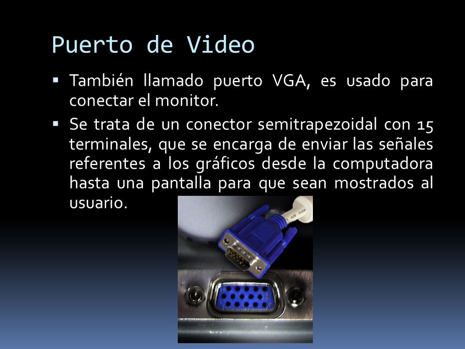 Puerto de Video También llamado puerto VGA, es usado para conectar el monitor.