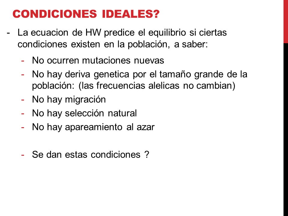 Condiciones ideales La ecuacion de HW predice el equilibrio si ciertas condiciones existen en la población, a saber: