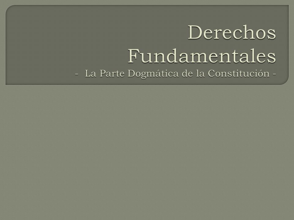 Derechos Fundamentales - La Parte Dogmática de la Constitución -