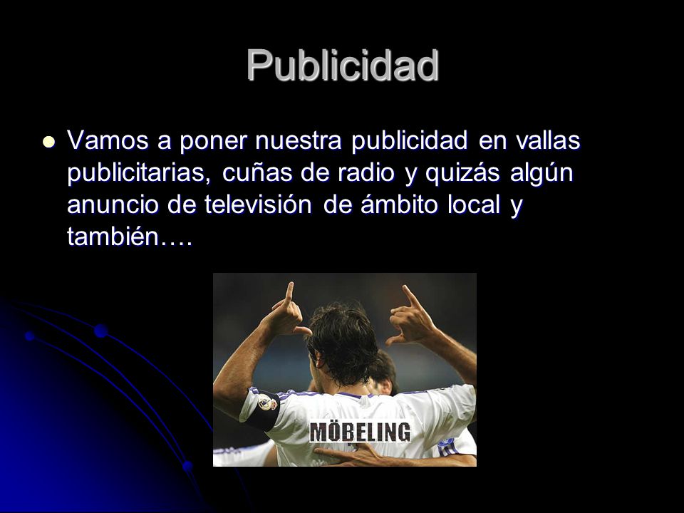 Publicidad Vamos a poner nuestra publicidad en vallas publicitarias, cuñas de radio y quizás algún anuncio de televisión de ámbito local y también….