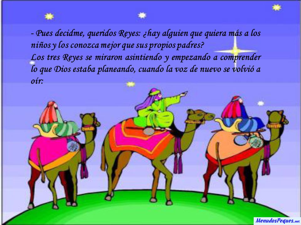 - Pues decidme, queridos Reyes: ¿hay alguien que quiera más a los niños y los conozca mejor que sus propios padres