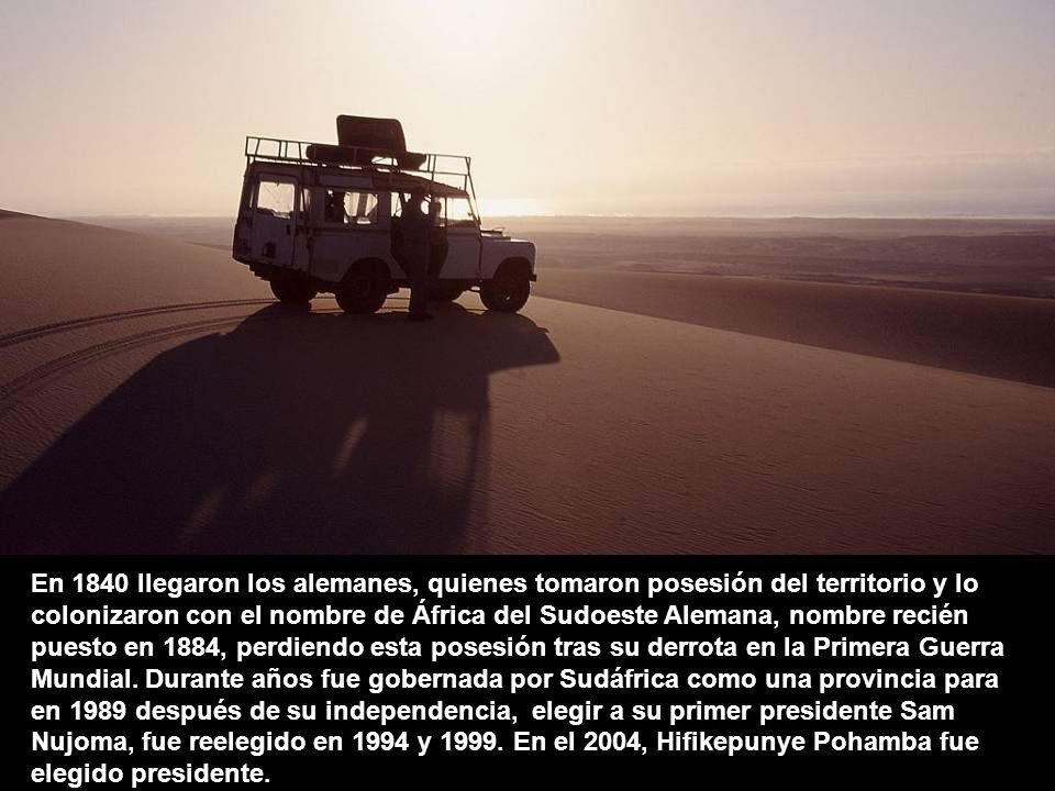 En 1840 llegaron los alemanes, quienes tomaron posesión del territorio y lo colonizaron con el nombre de África del Sudoeste Alemana, nombre recién puesto en 1884, perdiendo esta posesión tras su derrota en la Primera Guerra Mundial.