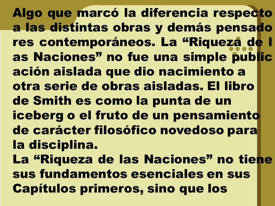 Algo que marcó la diferencia respecto a las distintas obras y demás pensadores contemporáneos. La Riqueza de las Naciones no fue una simple publicación aislada que dio nacimiento a