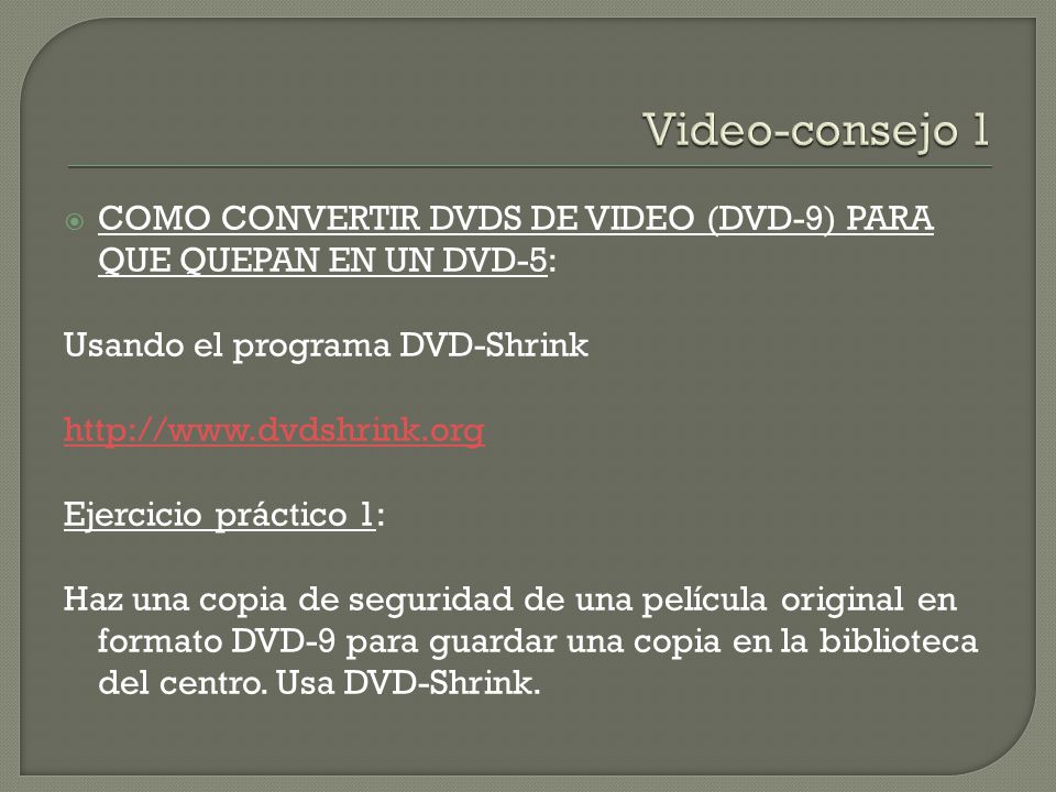Video-consejo 1 COMO CONVERTIR DVDS DE VIDEO (DVD-9) PARA QUE QUEPAN EN UN DVD-5: Usando el programa DVD-Shrink.