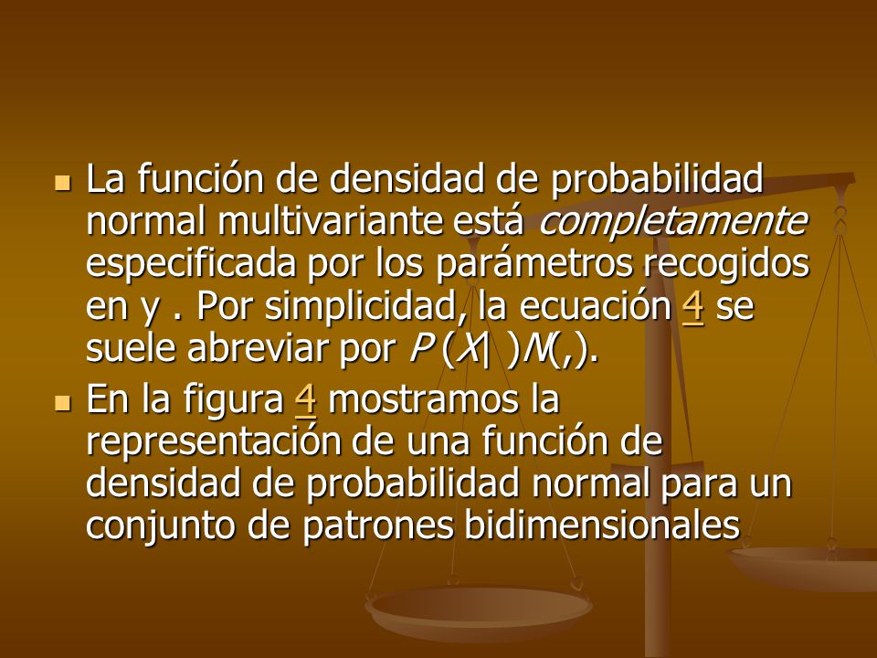 La función de densidad de probabilidad normal multivariante está completamente especificada por los parámetros recogidos en y . Por simplicidad, la ecuación 4 se suele abreviar por P (X| )N(,).
