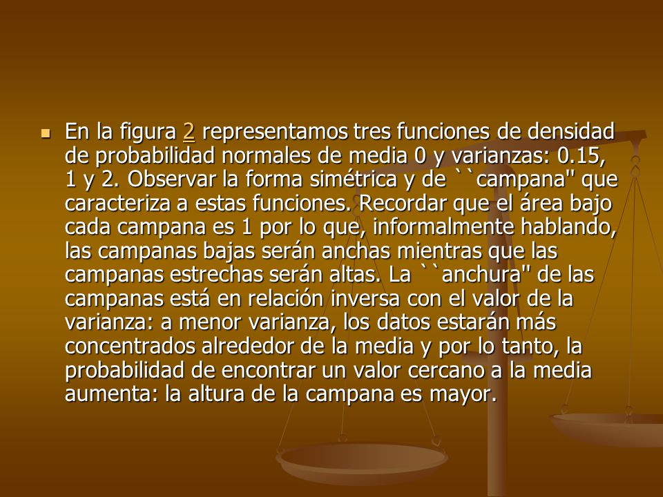 En la figura 2 representamos tres funciones de densidad de probabilidad normales de media 0 y varianzas: 0.15, 1 y 2.