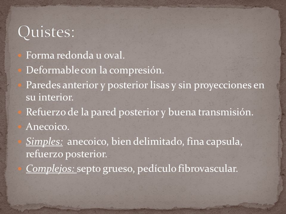 Quistes: Forma redonda u oval. Deformable con la compresión.