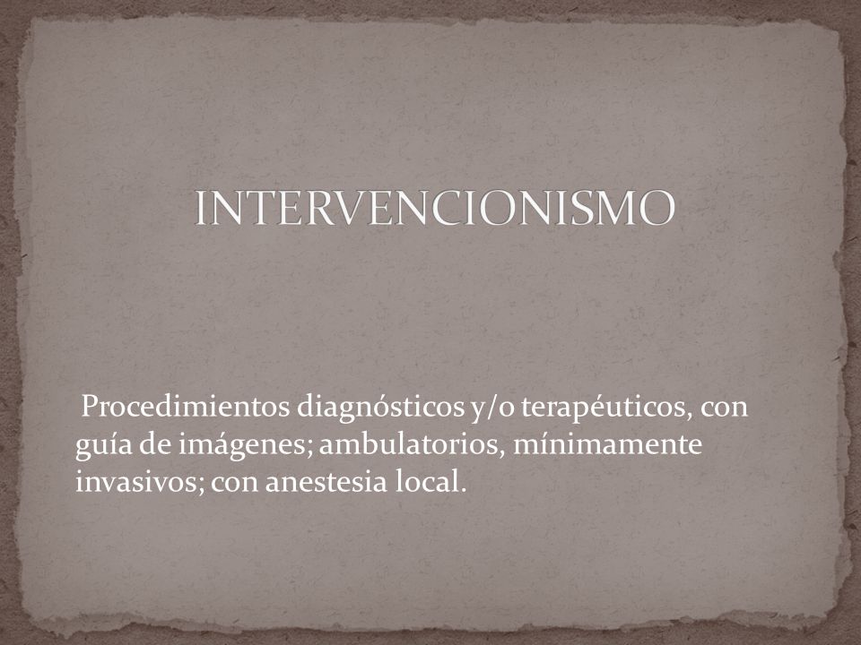 INTERVENCIONISMO Procedimientos diagnósticos y/o terapéuticos, con guía de imágenes; ambulatorios, mínimamente invasivos; con anestesia local.