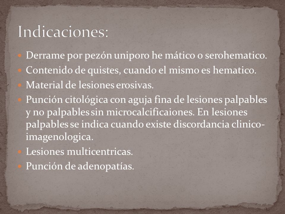 Indicaciones: Derrame por pezón uniporo he mático o serohematico.
