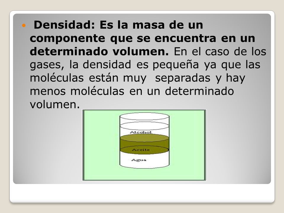 Densidad: Es la masa de un componente que se encuentra en un determinado volumen.