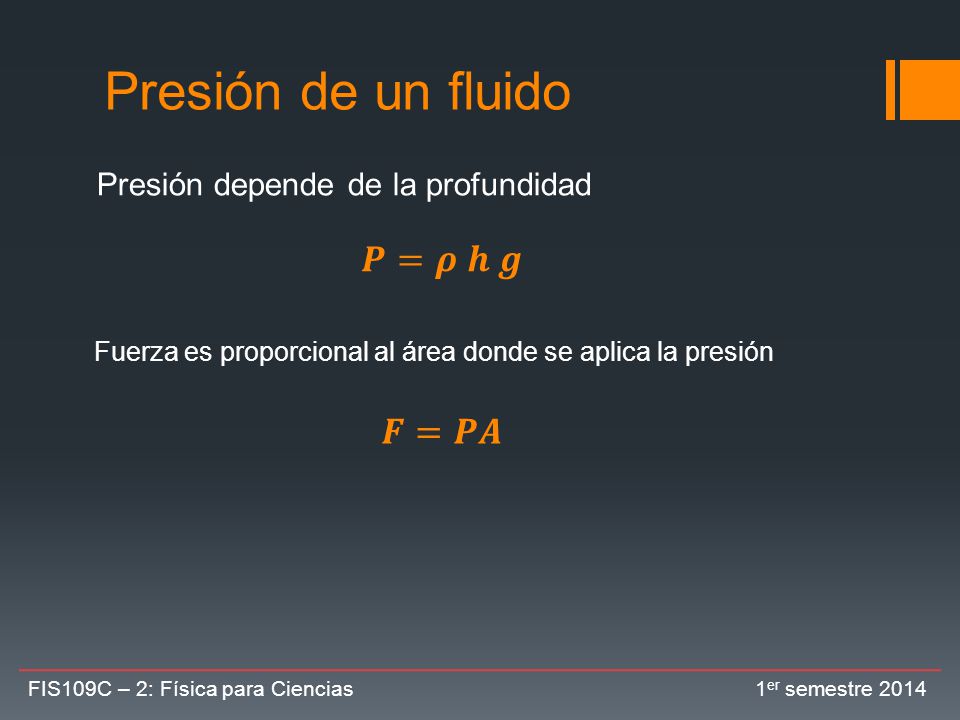 Presión de un fluido 𝑷=𝝆 𝒉 𝒈 𝑭=𝑷𝑨 Presión depende de la profundidad