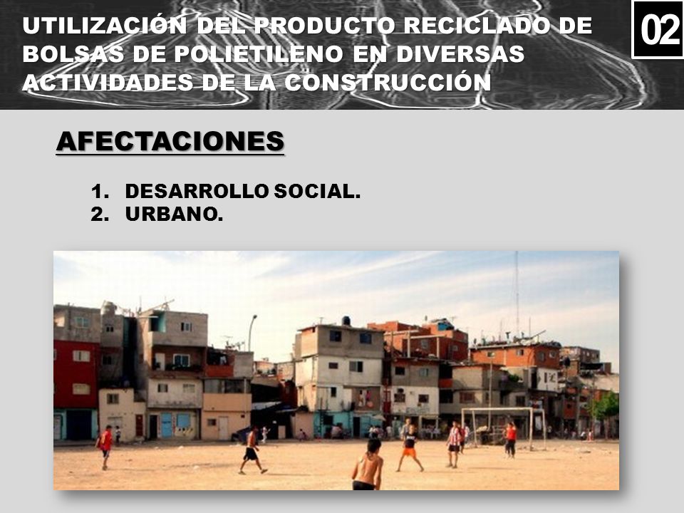 02 UTILIZACIÓN DEL PRODUCTO RECICLADO DE BOLSAS DE POLIETILENO EN DIVERSAS ACTIVIDADES DE LA CONSTRUCCIÓN.