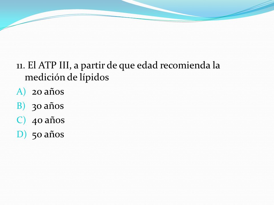 11. El ATP III, a partir de que edad recomienda la medición de lípidos