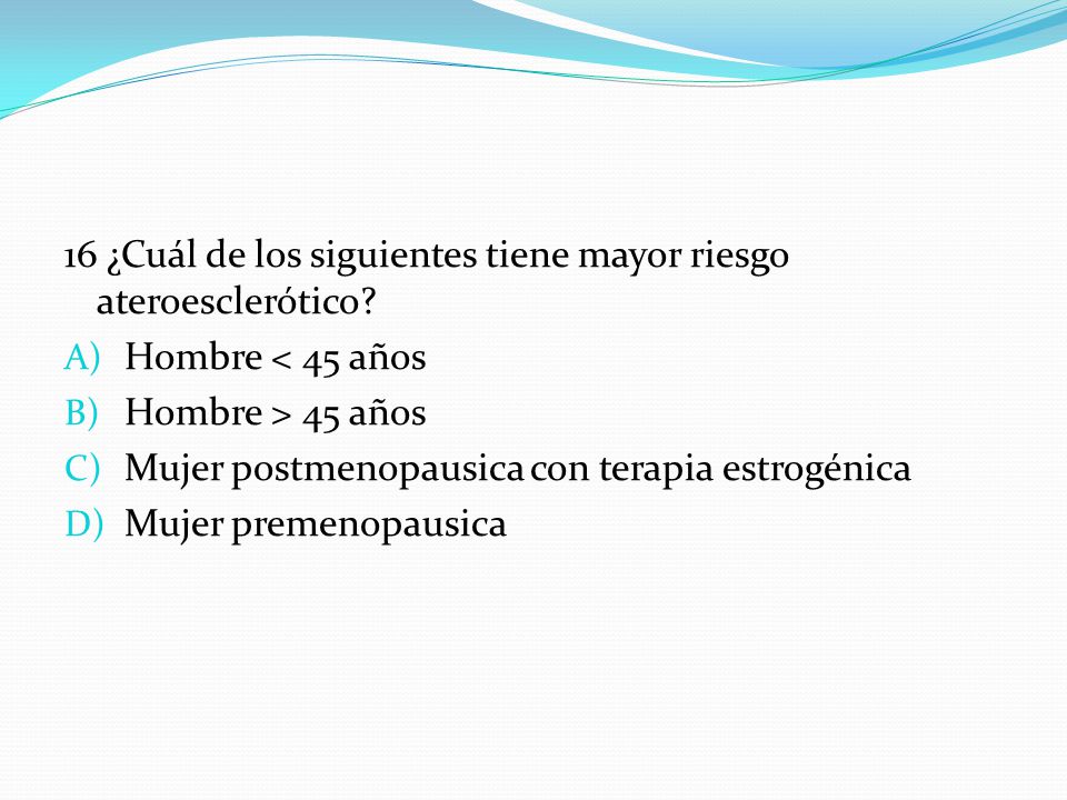 16 ¿Cuál de los siguientes tiene mayor riesgo ateroesclerótico