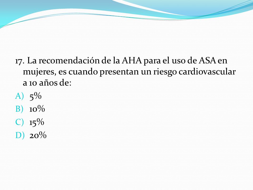 17. La recomendación de la AHA para el uso de ASA en mujeres, es cuando presentan un riesgo cardiovascular a 10 años de: