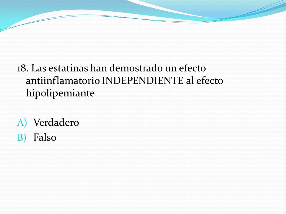 18. Las estatinas han demostrado un efecto antiinflamatorio INDEPENDIENTE al efecto hipolipemiante