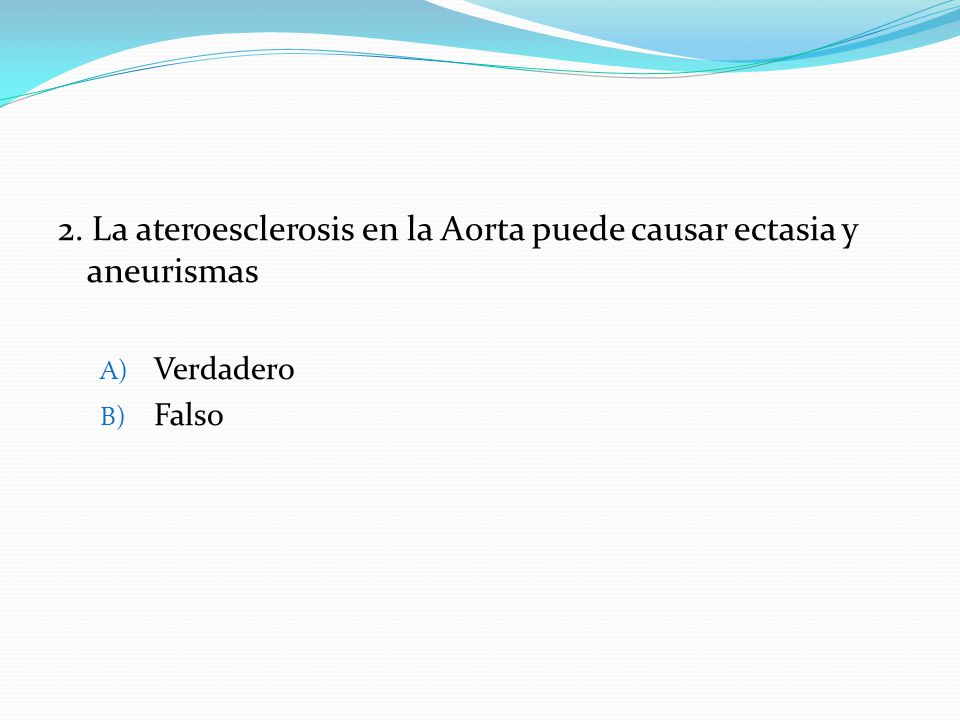 2. La ateroesclerosis en la Aorta puede causar ectasia y aneurismas