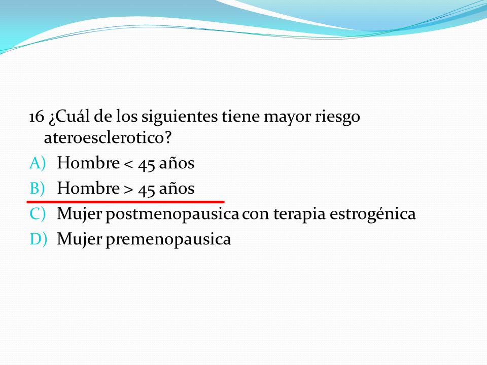 16 ¿Cuál de los siguientes tiene mayor riesgo ateroesclerotico