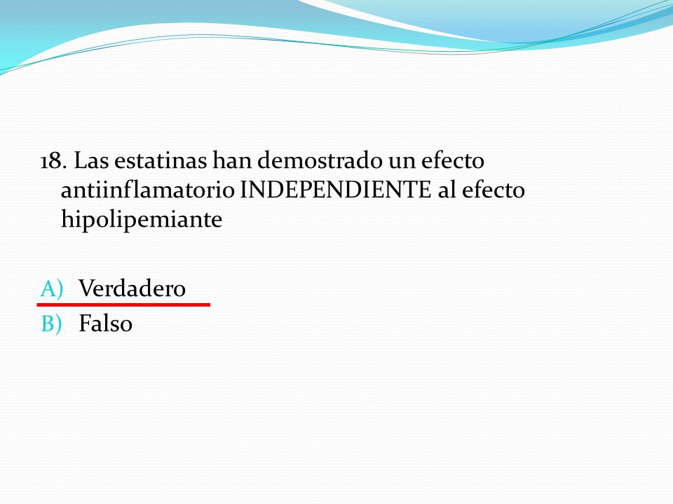 18. Las estatinas han demostrado un efecto antiinflamatorio INDEPENDIENTE al efecto hipolipemiante