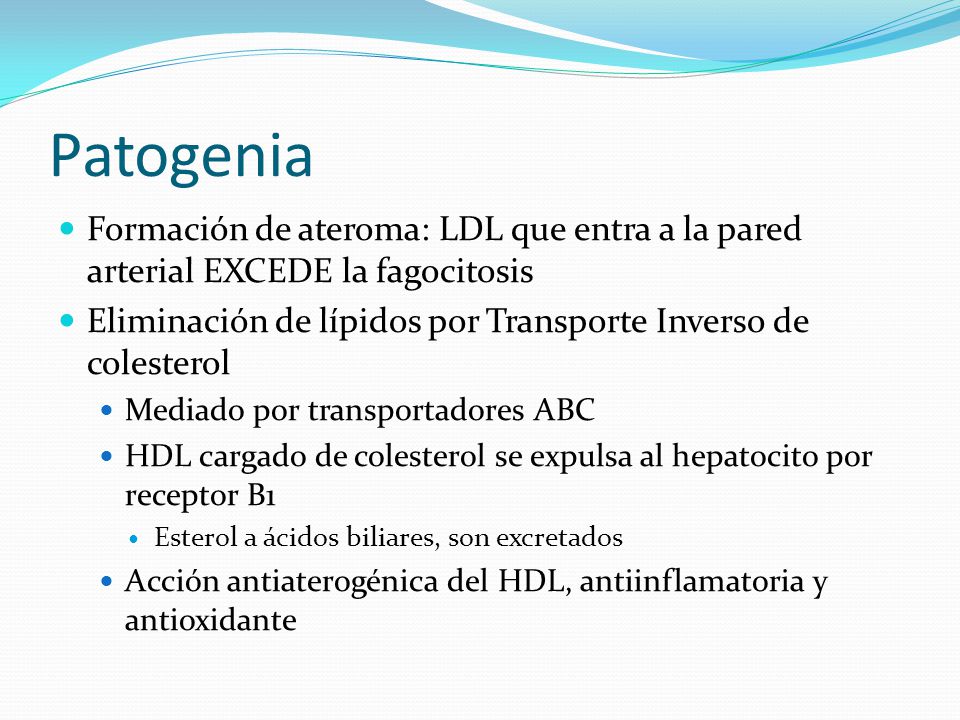 Patogenia Formación de ateroma: LDL que entra a la pared arterial EXCEDE la fagocitosis. Eliminación de lípidos por Transporte Inverso de colesterol.