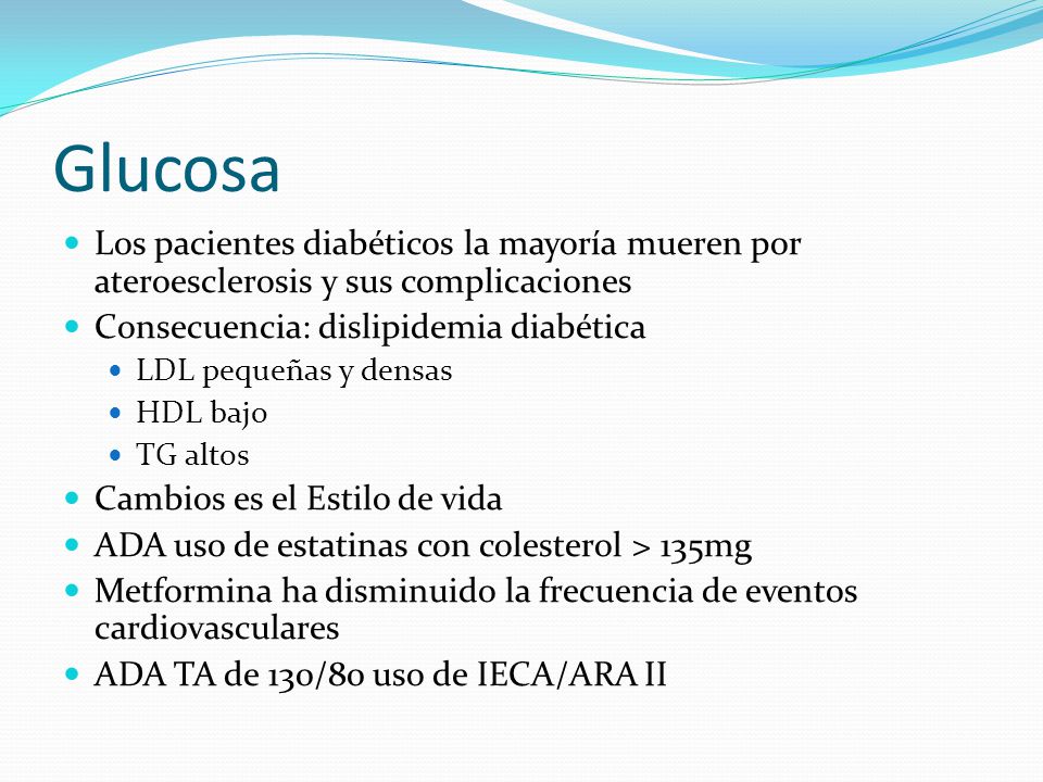 Glucosa Los pacientes diabéticos la mayoría mueren por ateroesclerosis y sus complicaciones. Consecuencia: dislipidemia diabética.